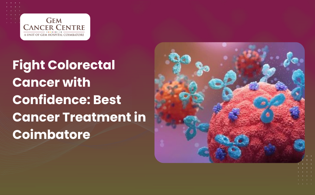 Fight Colorectal Cancer with Confidence: Best Cancer Treatment in Coimbatore